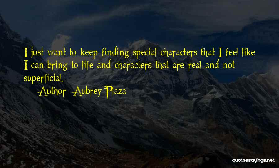 Aubrey Plaza Quotes: I Just Want To Keep Finding Special Characters That I Feel Like I Can Bring To Life And Characters That