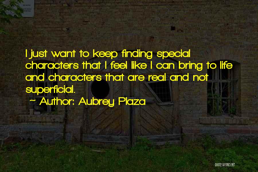Aubrey Plaza Quotes: I Just Want To Keep Finding Special Characters That I Feel Like I Can Bring To Life And Characters That