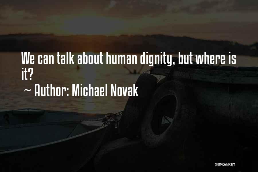 Michael Novak Quotes: We Can Talk About Human Dignity, But Where Is It?