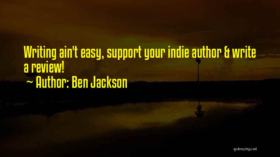 Ben Jackson Quotes: Writing Ain't Easy, Support Your Indie Author & Write A Review!