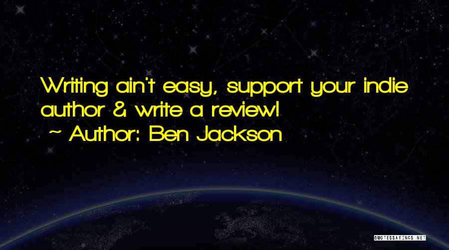 Ben Jackson Quotes: Writing Ain't Easy, Support Your Indie Author & Write A Review!