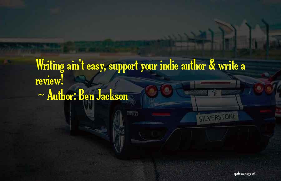 Ben Jackson Quotes: Writing Ain't Easy, Support Your Indie Author & Write A Review!