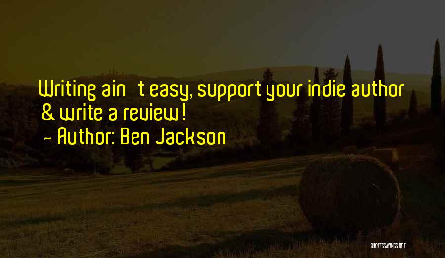 Ben Jackson Quotes: Writing Ain't Easy, Support Your Indie Author & Write A Review!