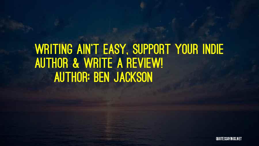 Ben Jackson Quotes: Writing Ain't Easy, Support Your Indie Author & Write A Review!