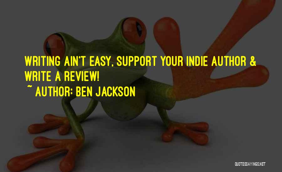 Ben Jackson Quotes: Writing Ain't Easy, Support Your Indie Author & Write A Review!