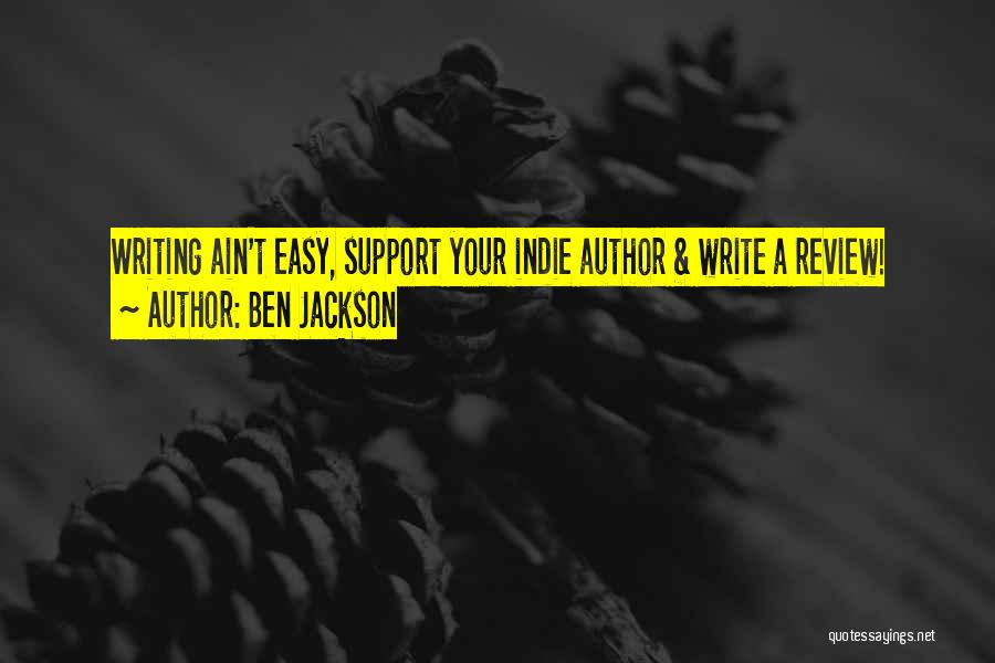 Ben Jackson Quotes: Writing Ain't Easy, Support Your Indie Author & Write A Review!