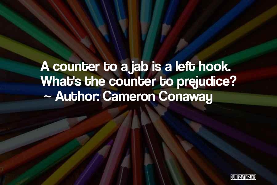 Cameron Conaway Quotes: A Counter To A Jab Is A Left Hook. What's The Counter To Prejudice?