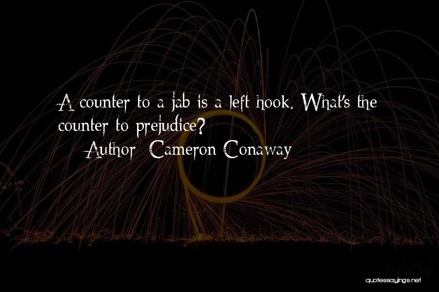 Cameron Conaway Quotes: A Counter To A Jab Is A Left Hook. What's The Counter To Prejudice?