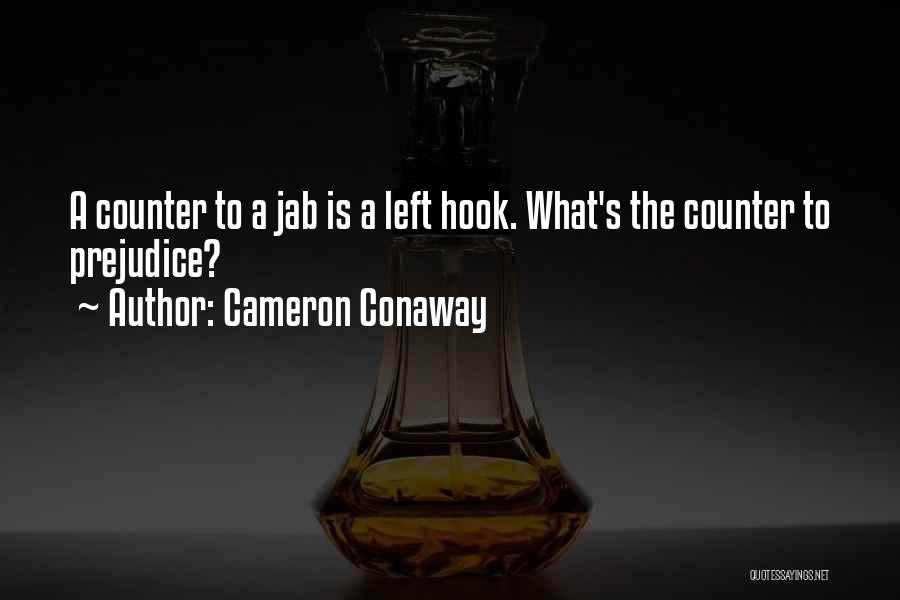 Cameron Conaway Quotes: A Counter To A Jab Is A Left Hook. What's The Counter To Prejudice?