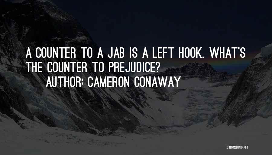 Cameron Conaway Quotes: A Counter To A Jab Is A Left Hook. What's The Counter To Prejudice?