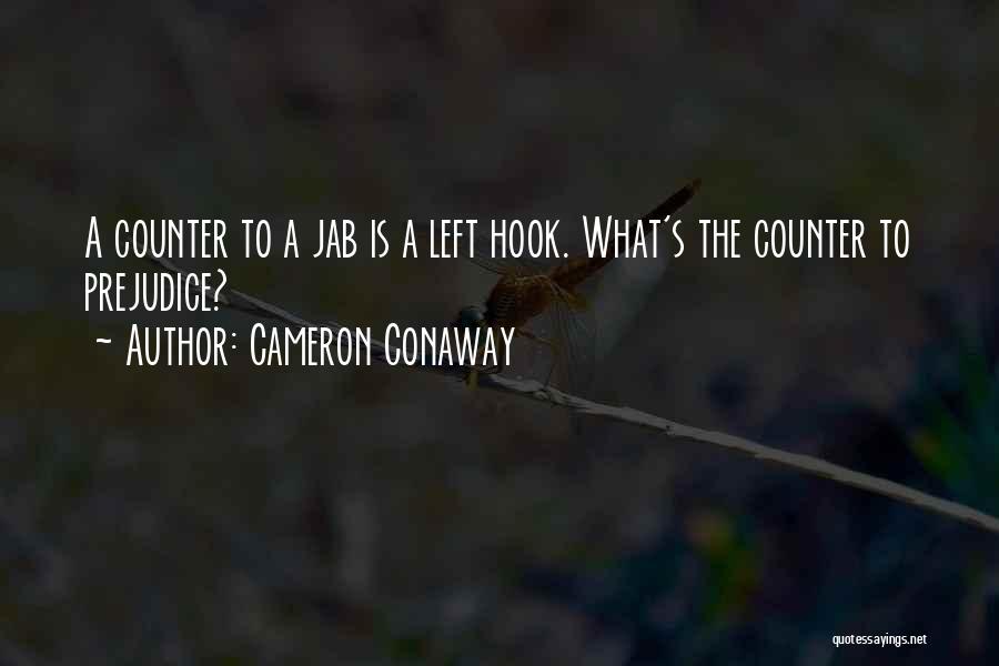 Cameron Conaway Quotes: A Counter To A Jab Is A Left Hook. What's The Counter To Prejudice?