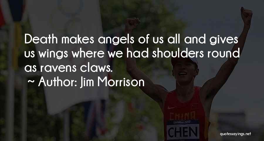 Jim Morrison Quotes: Death Makes Angels Of Us All And Gives Us Wings Where We Had Shoulders Round As Ravens Claws.
