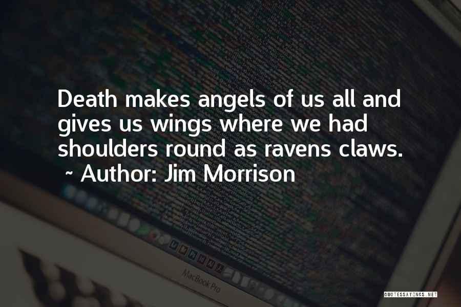 Jim Morrison Quotes: Death Makes Angels Of Us All And Gives Us Wings Where We Had Shoulders Round As Ravens Claws.