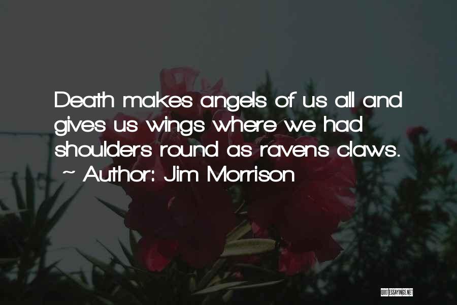 Jim Morrison Quotes: Death Makes Angels Of Us All And Gives Us Wings Where We Had Shoulders Round As Ravens Claws.