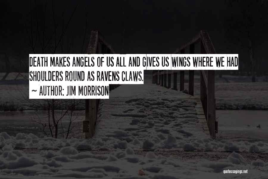 Jim Morrison Quotes: Death Makes Angels Of Us All And Gives Us Wings Where We Had Shoulders Round As Ravens Claws.