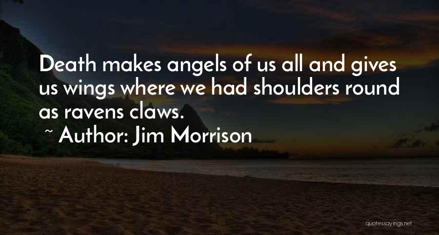 Jim Morrison Quotes: Death Makes Angels Of Us All And Gives Us Wings Where We Had Shoulders Round As Ravens Claws.