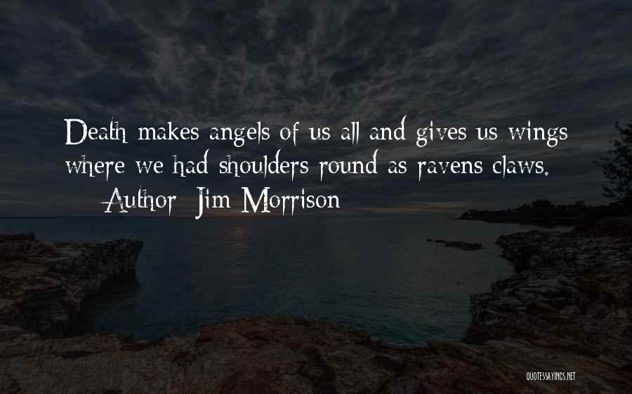 Jim Morrison Quotes: Death Makes Angels Of Us All And Gives Us Wings Where We Had Shoulders Round As Ravens Claws.