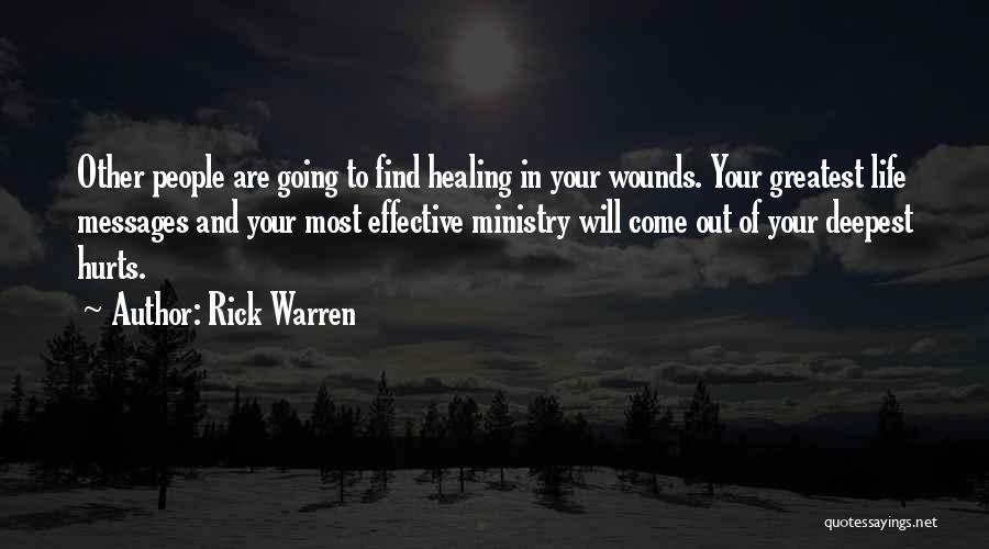 Rick Warren Quotes: Other People Are Going To Find Healing In Your Wounds. Your Greatest Life Messages And Your Most Effective Ministry Will