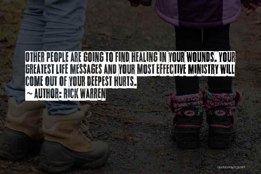 Rick Warren Quotes: Other People Are Going To Find Healing In Your Wounds. Your Greatest Life Messages And Your Most Effective Ministry Will
