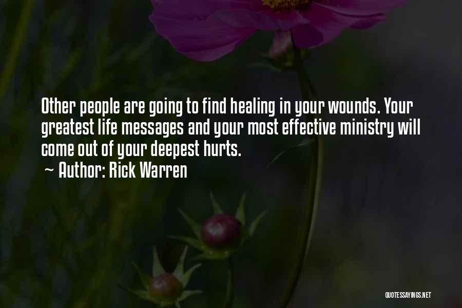Rick Warren Quotes: Other People Are Going To Find Healing In Your Wounds. Your Greatest Life Messages And Your Most Effective Ministry Will