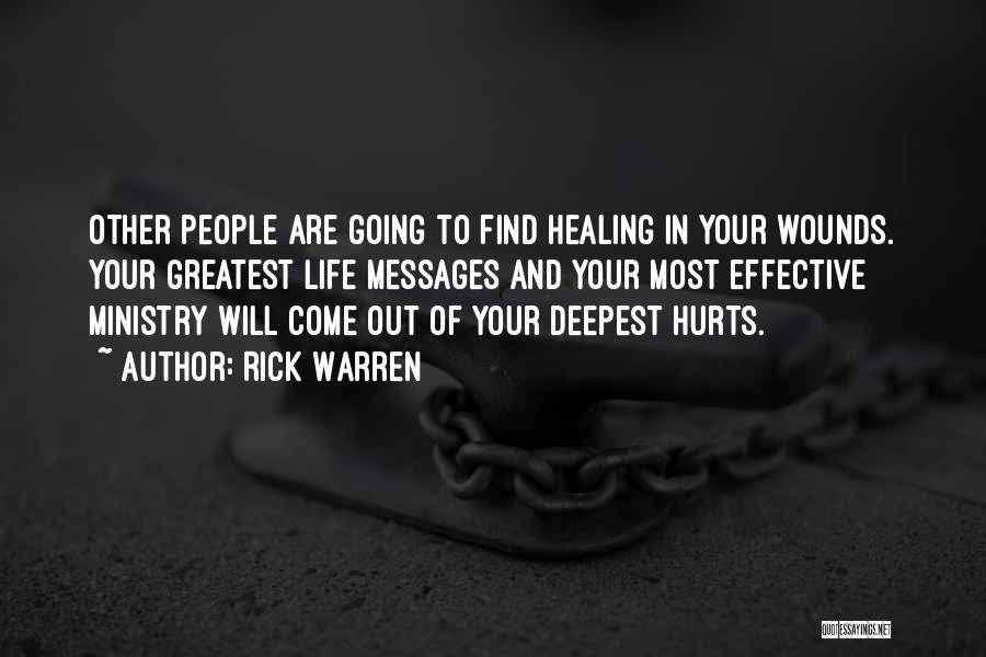 Rick Warren Quotes: Other People Are Going To Find Healing In Your Wounds. Your Greatest Life Messages And Your Most Effective Ministry Will