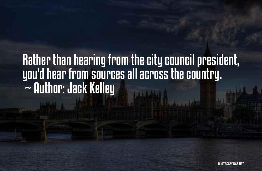 Jack Kelley Quotes: Rather Than Hearing From The City Council President, You'd Hear From Sources All Across The Country.