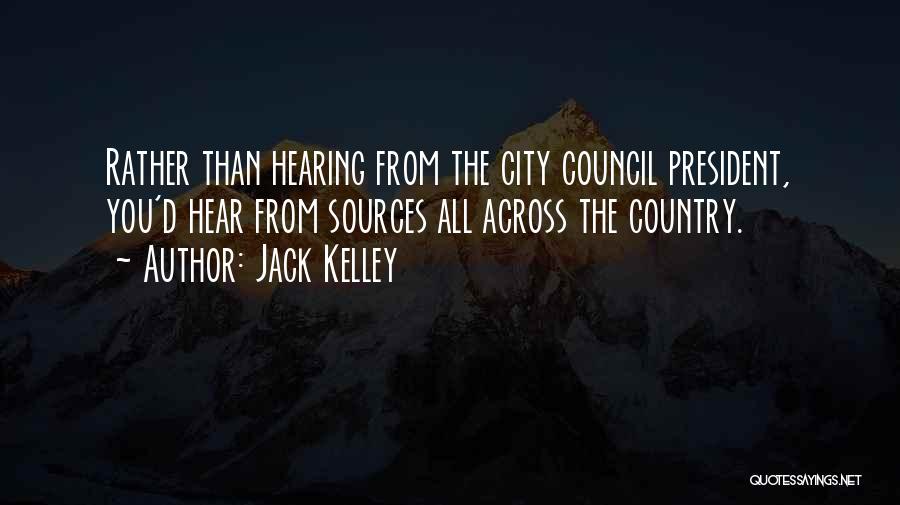 Jack Kelley Quotes: Rather Than Hearing From The City Council President, You'd Hear From Sources All Across The Country.