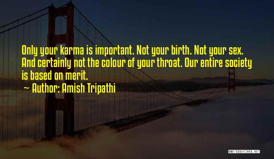 Amish Tripathi Quotes: Only Your Karma Is Important. Not Your Birth. Not Your Sex. And Certainly Not The Colour Of Your Throat. Our