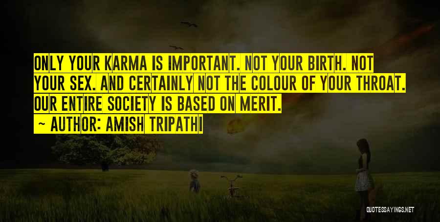 Amish Tripathi Quotes: Only Your Karma Is Important. Not Your Birth. Not Your Sex. And Certainly Not The Colour Of Your Throat. Our