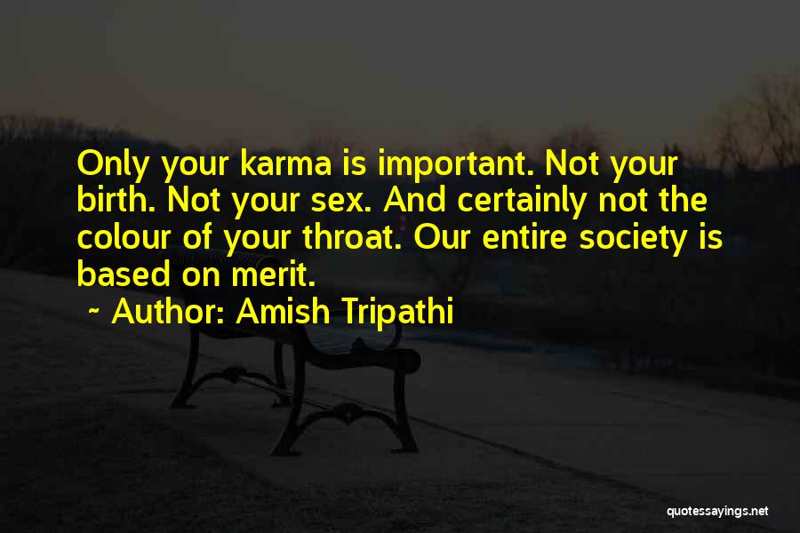 Amish Tripathi Quotes: Only Your Karma Is Important. Not Your Birth. Not Your Sex. And Certainly Not The Colour Of Your Throat. Our