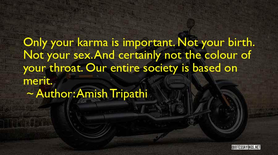 Amish Tripathi Quotes: Only Your Karma Is Important. Not Your Birth. Not Your Sex. And Certainly Not The Colour Of Your Throat. Our