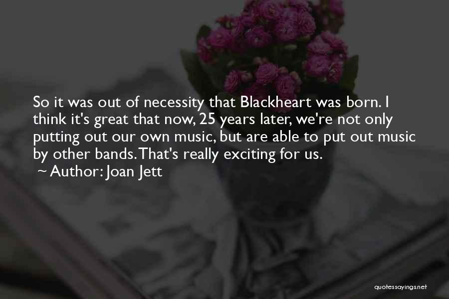 Joan Jett Quotes: So It Was Out Of Necessity That Blackheart Was Born. I Think It's Great That Now, 25 Years Later, We're