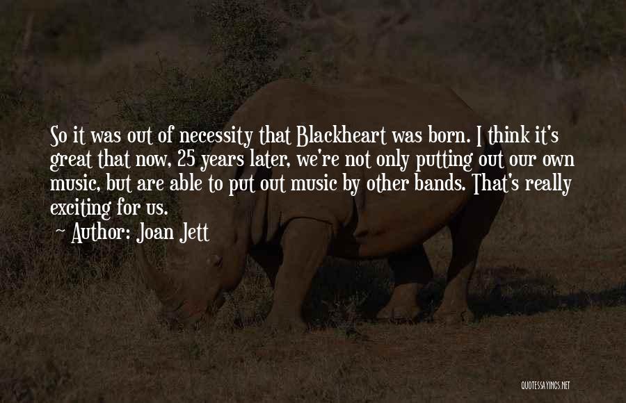 Joan Jett Quotes: So It Was Out Of Necessity That Blackheart Was Born. I Think It's Great That Now, 25 Years Later, We're
