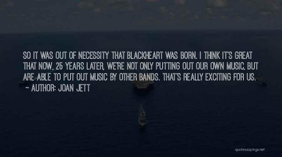 Joan Jett Quotes: So It Was Out Of Necessity That Blackheart Was Born. I Think It's Great That Now, 25 Years Later, We're