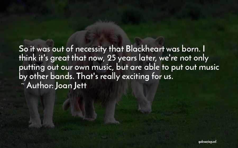 Joan Jett Quotes: So It Was Out Of Necessity That Blackheart Was Born. I Think It's Great That Now, 25 Years Later, We're