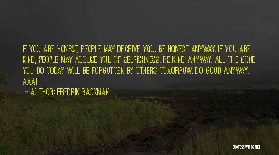 Fredrik Backman Quotes: If You Are Honest, People May Deceive You. Be Honest Anyway. If You Are Kind, People May Accuse You Of