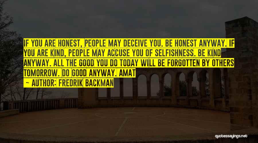 Fredrik Backman Quotes: If You Are Honest, People May Deceive You. Be Honest Anyway. If You Are Kind, People May Accuse You Of