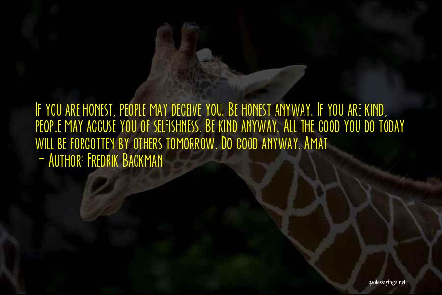 Fredrik Backman Quotes: If You Are Honest, People May Deceive You. Be Honest Anyway. If You Are Kind, People May Accuse You Of