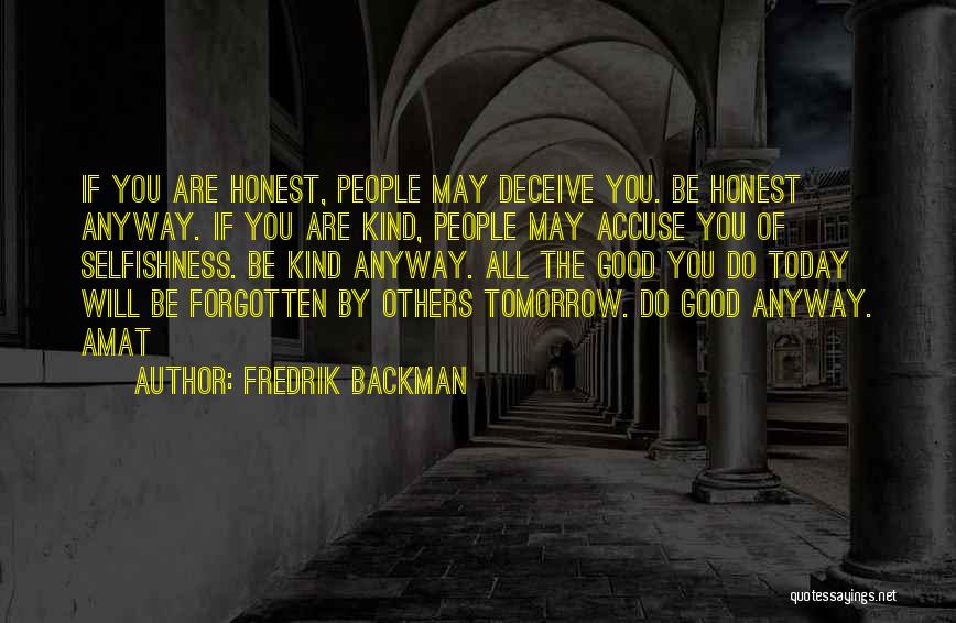 Fredrik Backman Quotes: If You Are Honest, People May Deceive You. Be Honest Anyway. If You Are Kind, People May Accuse You Of