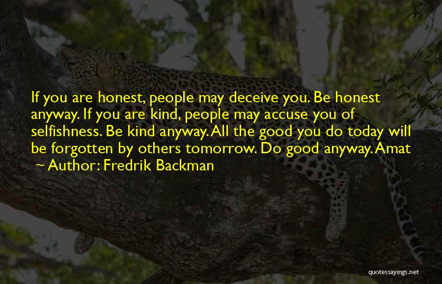 Fredrik Backman Quotes: If You Are Honest, People May Deceive You. Be Honest Anyway. If You Are Kind, People May Accuse You Of