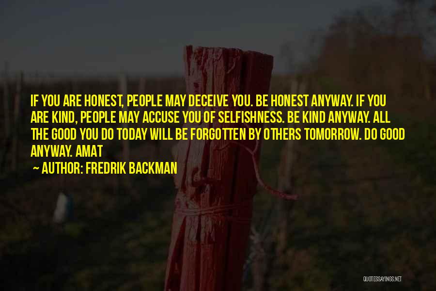 Fredrik Backman Quotes: If You Are Honest, People May Deceive You. Be Honest Anyway. If You Are Kind, People May Accuse You Of