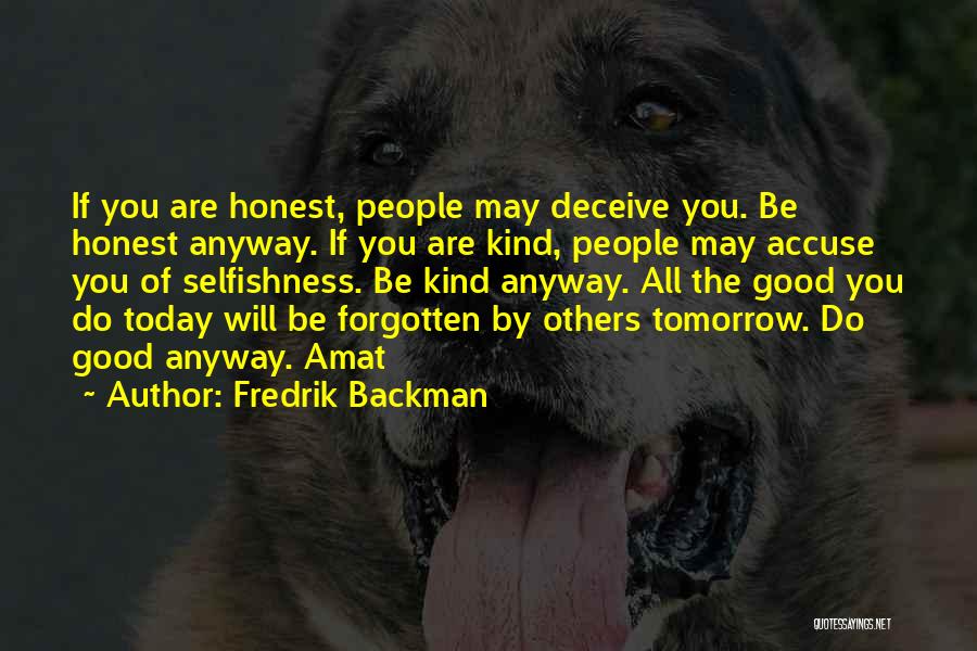 Fredrik Backman Quotes: If You Are Honest, People May Deceive You. Be Honest Anyway. If You Are Kind, People May Accuse You Of