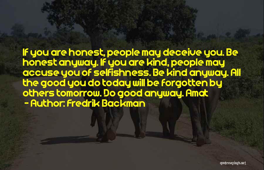 Fredrik Backman Quotes: If You Are Honest, People May Deceive You. Be Honest Anyway. If You Are Kind, People May Accuse You Of