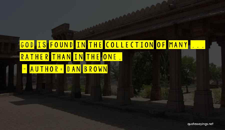 Dan Brown Quotes: God Is Found In The Collection Of Many ... Rather Than In The One.