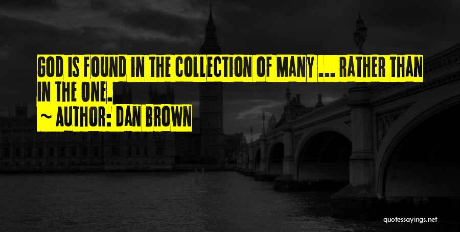 Dan Brown Quotes: God Is Found In The Collection Of Many ... Rather Than In The One.