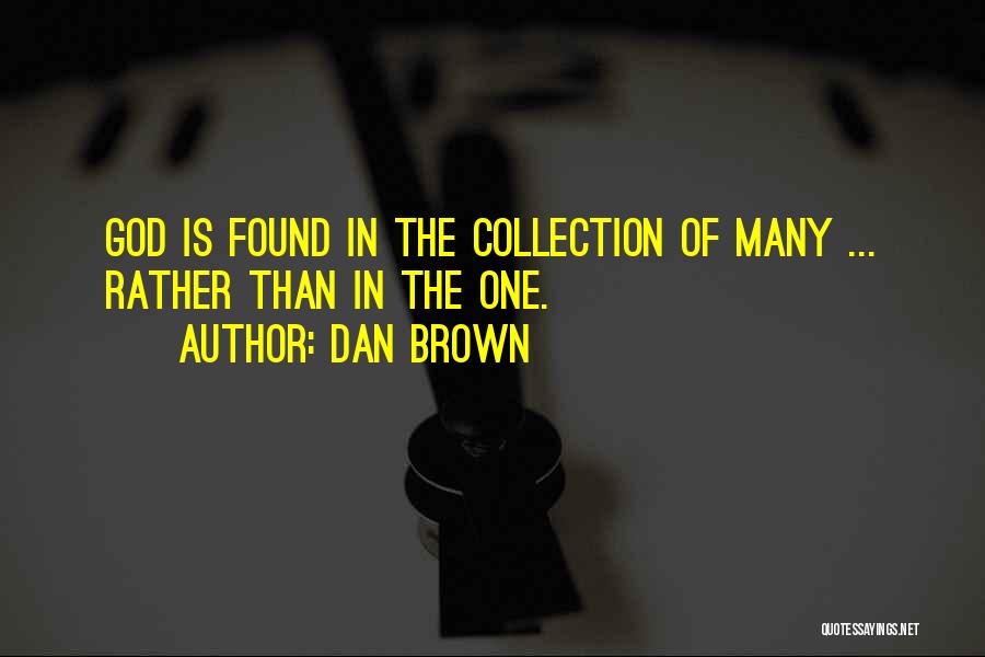 Dan Brown Quotes: God Is Found In The Collection Of Many ... Rather Than In The One.