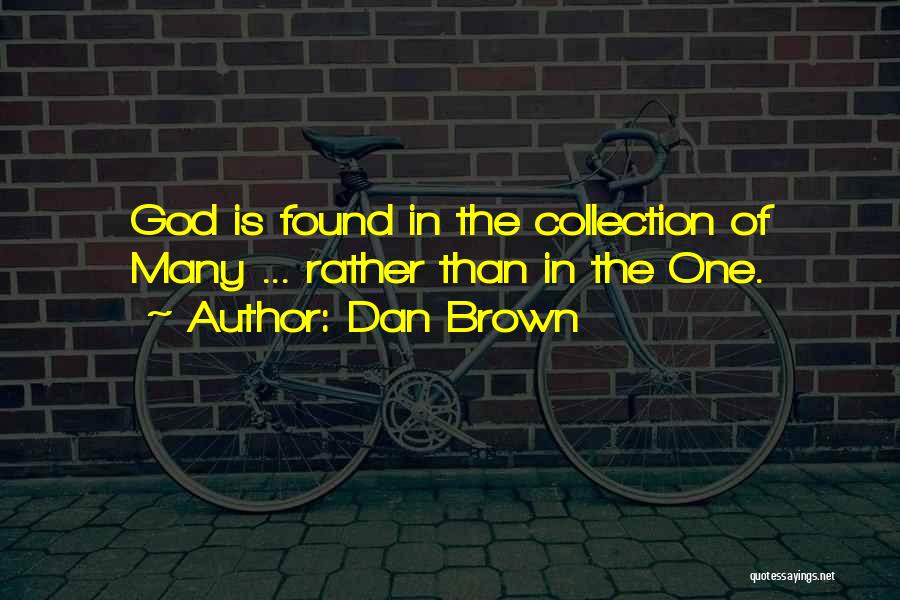 Dan Brown Quotes: God Is Found In The Collection Of Many ... Rather Than In The One.