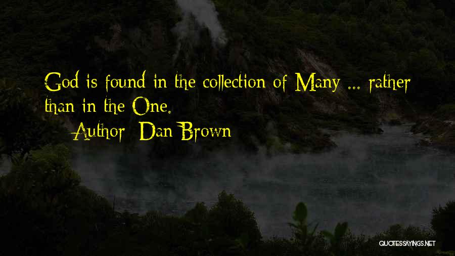 Dan Brown Quotes: God Is Found In The Collection Of Many ... Rather Than In The One.