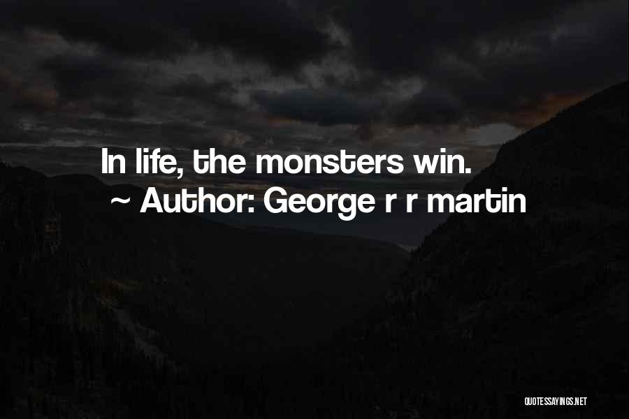 George R R Martin Quotes: In Life, The Monsters Win.