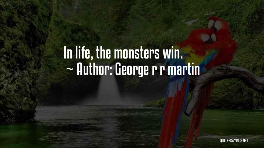 George R R Martin Quotes: In Life, The Monsters Win.